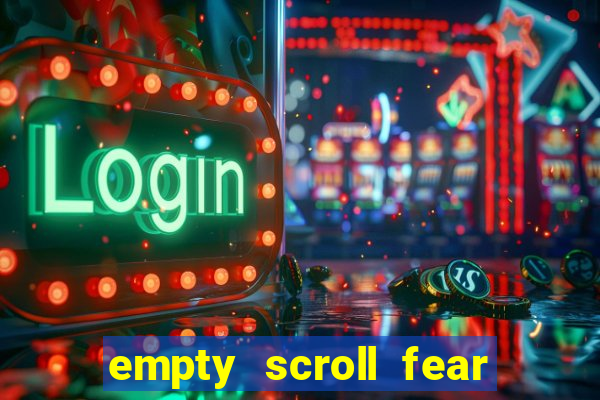 empty scroll fear and hunger best use